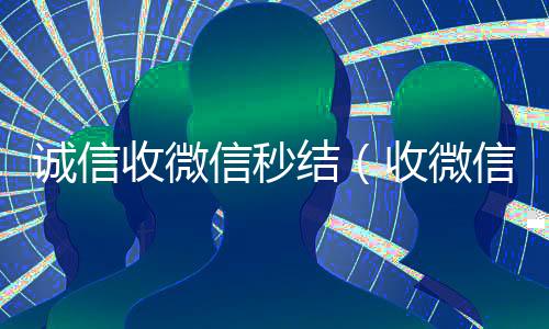 诚信收微信秒结(收微信秒结帐)
